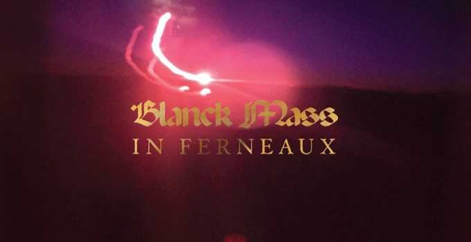 New Music Friday: Blanck Mass – In Ferneaux